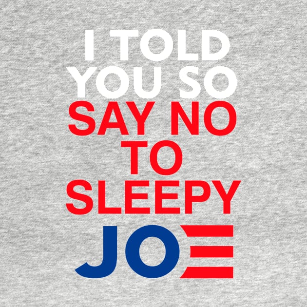 I told you so say no to sleepy Joe Anti-Biden by saxsouth